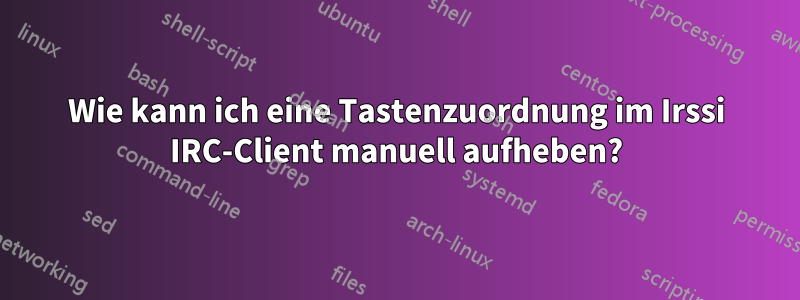 Wie kann ich eine Tastenzuordnung im Irssi IRC-Client manuell aufheben?