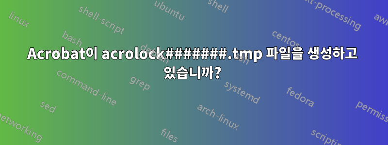 Acrobat이 acrolock#######.tmp 파일을 생성하고 있습니까?