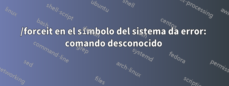 /forceit en el símbolo del sistema da error: comando desconocido