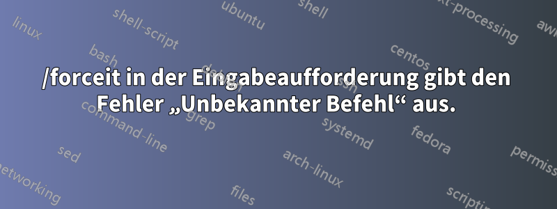 /forceit in der Eingabeaufforderung gibt den Fehler „Unbekannter Befehl“ aus.