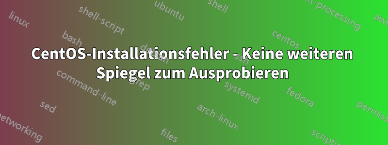 CentOS-Installationsfehler - Keine weiteren Spiegel zum Ausprobieren