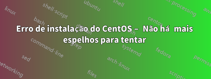 Erro de instalação do CentOS – Não há mais espelhos para tentar