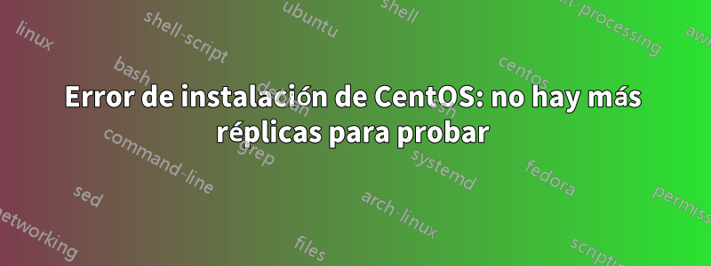 Error de instalación de CentOS: no hay más réplicas para probar