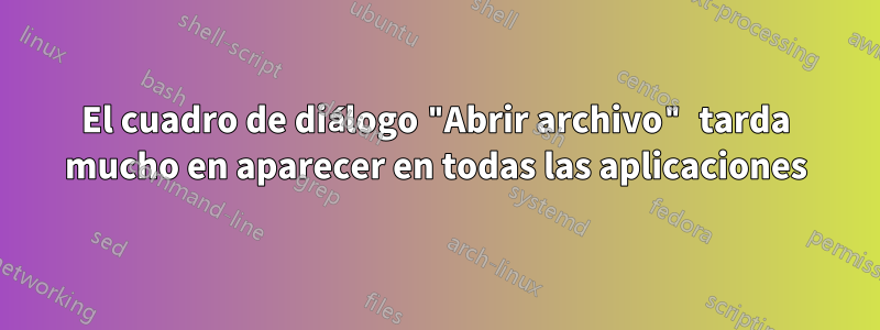 El cuadro de diálogo "Abrir archivo" tarda mucho en aparecer en todas las aplicaciones