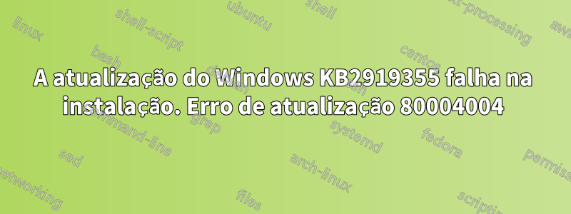 A atualização do Windows KB2919355 falha na instalação. Erro de atualização 80004004