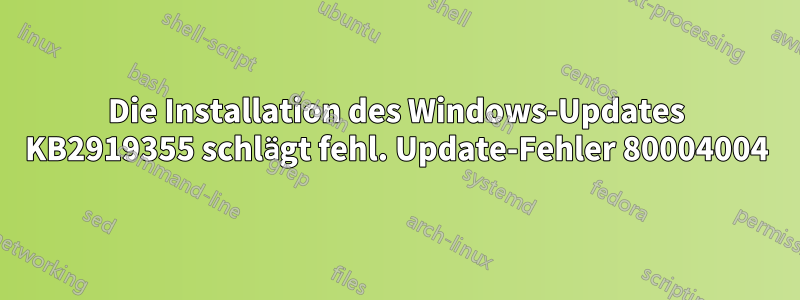 Die Installation des Windows-Updates KB2919355 schlägt fehl. Update-Fehler 80004004