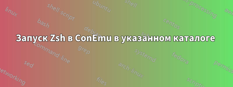 Запуск Zsh в ConEmu в указанном каталоге