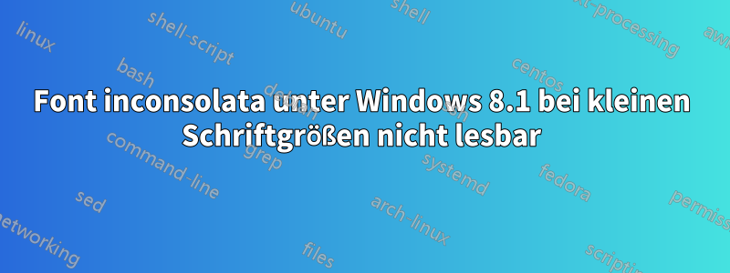 Font inconsolata unter Windows 8.1 bei kleinen Schriftgrößen nicht lesbar