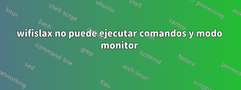 wifislax no puede ejecutar comandos y modo monitor