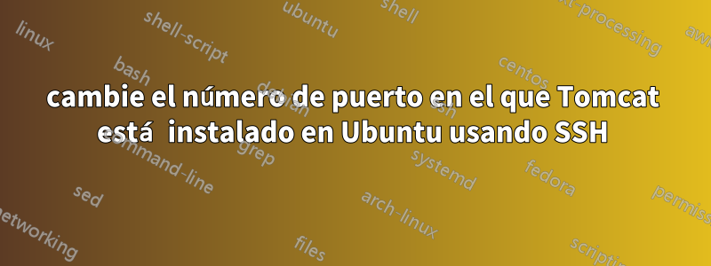 cambie el número de puerto en el que Tomcat está instalado en Ubuntu usando SSH