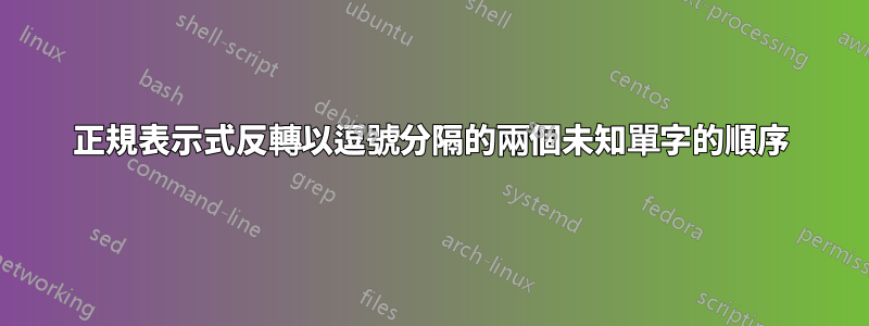 正規表示式反轉以逗號分隔的兩個未知單字的順序