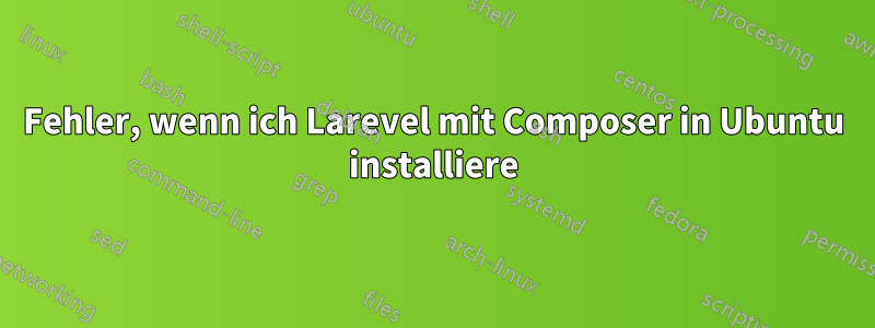 Fehler, wenn ich Larevel mit Composer in Ubuntu installiere