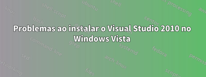 Problemas ao instalar o Visual Studio 2010 no Windows Vista