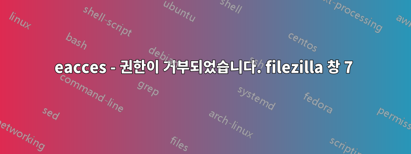 eacces - 권한이 거부되었습니다. filezilla 창 7