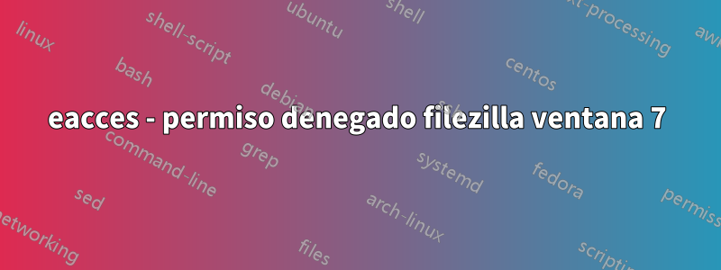 eacces - permiso denegado filezilla ventana 7