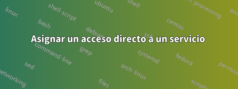 Asignar un acceso directo a un servicio