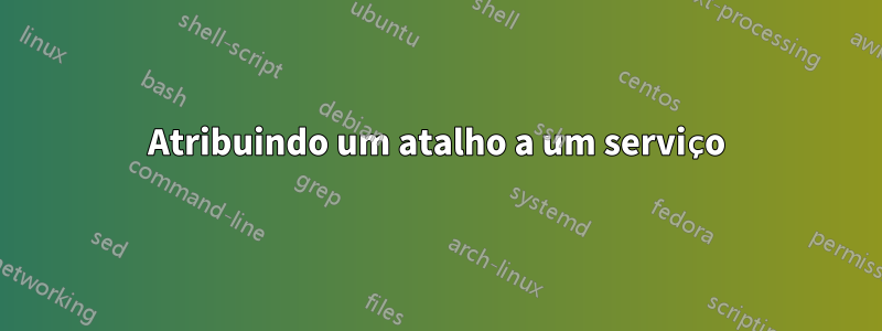 Atribuindo um atalho a um serviço