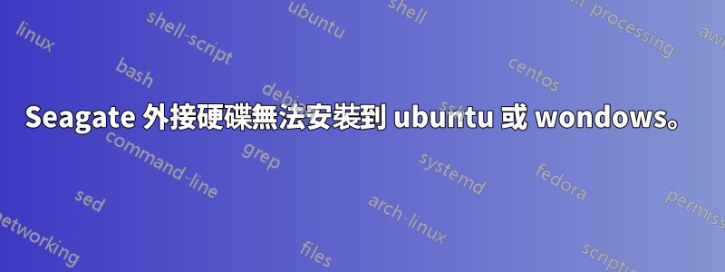 Seagate 外接硬碟無法安裝到 ubuntu 或 wondows。