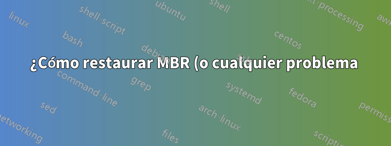 ¿Cómo restaurar MBR (o cualquier problema) para que Windows 7 pueda arrancar?