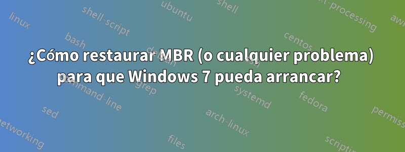 ¿Cómo restaurar MBR (o cualquier problema) para que Windows 7 pueda arrancar? 