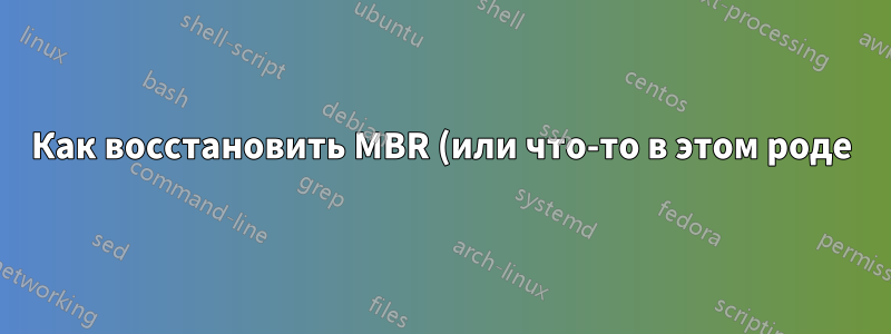 Как восстановить MBR (или что-то в этом роде), чтобы Windows 7 могла загрузиться?