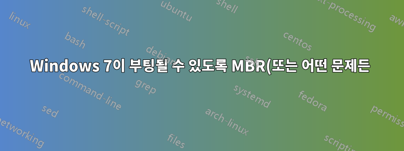 Windows 7이 부팅될 수 있도록 MBR(또는 어떤 문제든)을 복원하는 방법은 무엇입니까?