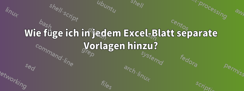 Wie füge ich in jedem Excel-Blatt separate Vorlagen hinzu?