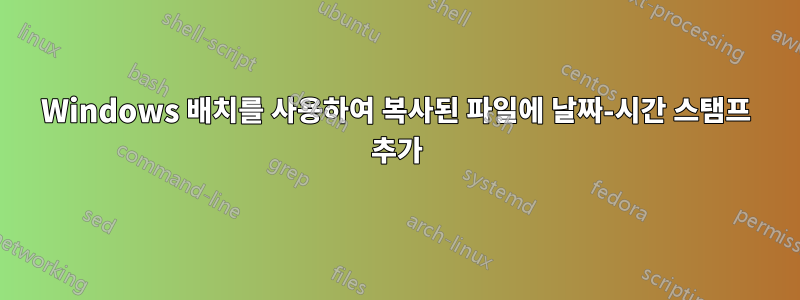 Windows 배치를 사용하여 복사된 파일에 날짜-시간 스탬프 추가