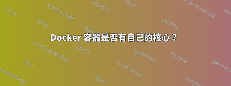 Docker 容器是否有自己的核心？