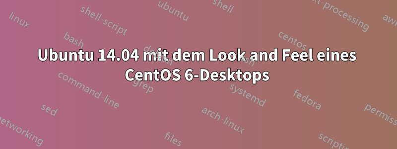 Ubuntu 14.04 mit dem Look and Feel eines CentOS 6-Desktops