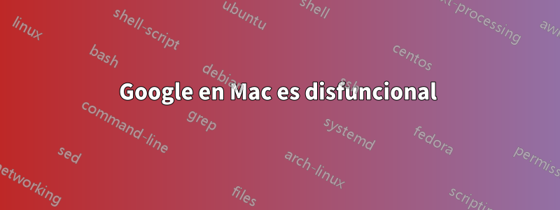 Google en Mac es disfuncional