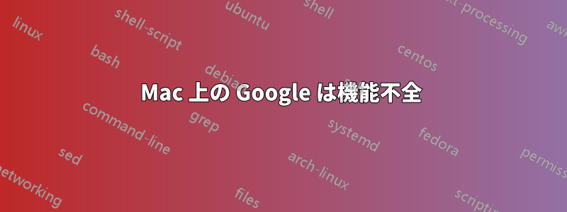 Mac 上の Google は機能不全