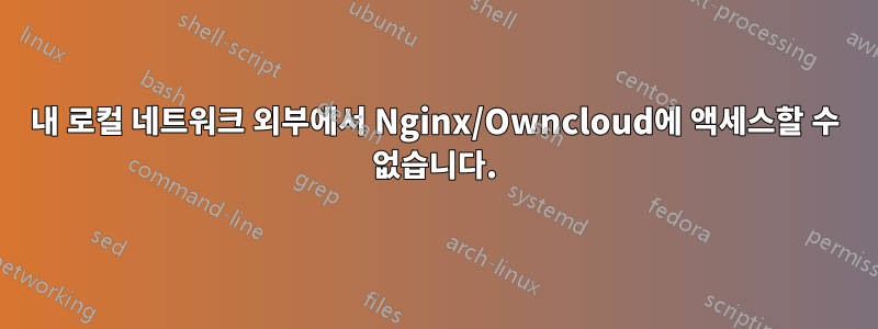 내 로컬 네트워크 외부에서 Nginx/Owncloud에 액세스할 수 없습니다.