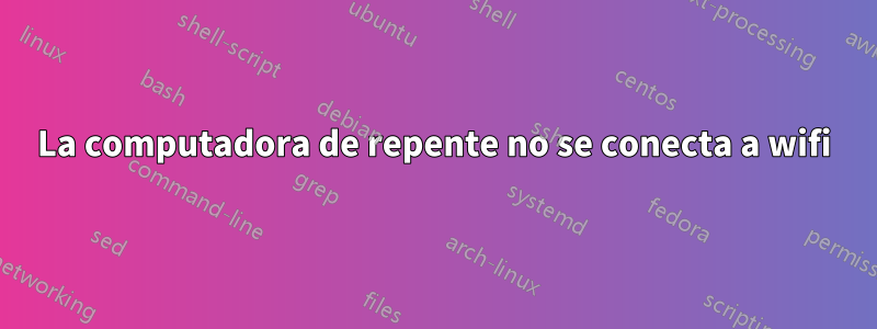 La computadora de repente no se conecta a wifi