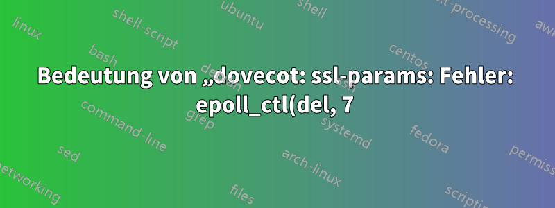 Bedeutung von „dovecot: ssl-params: Fehler: epoll_ctl(del, 7) fehlgeschlagen“?