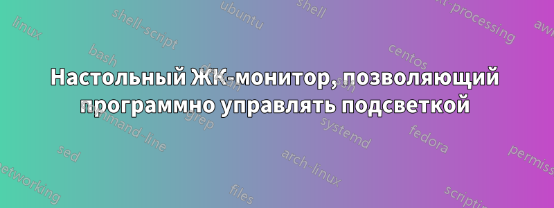 Настольный ЖК-монитор, позволяющий программно управлять подсветкой