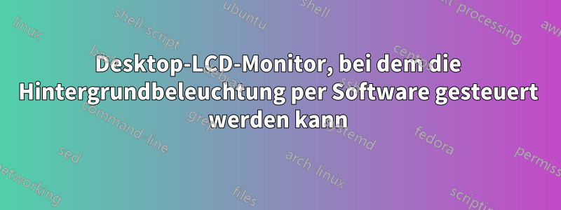 Desktop-LCD-Monitor, bei dem die Hintergrundbeleuchtung per Software gesteuert werden kann