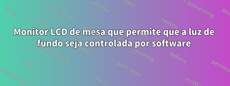 Monitor LCD de mesa que permite que a luz de fundo seja controlada por software