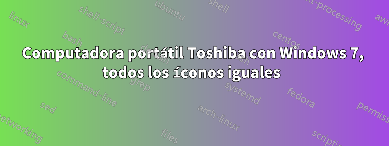 Computadora portátil Toshiba con Windows 7, todos los íconos iguales 