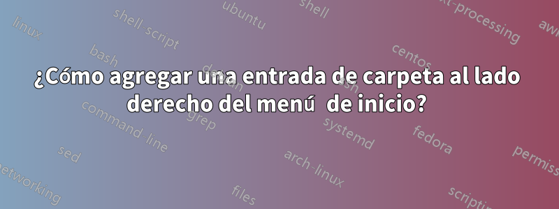 ¿Cómo agregar una entrada de carpeta al lado derecho del menú de inicio?