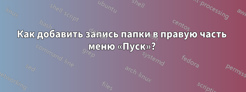 Как добавить запись папки в правую часть меню «Пуск»?