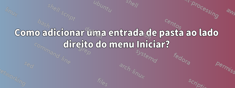 Como adicionar uma entrada de pasta ao lado direito do menu Iniciar?