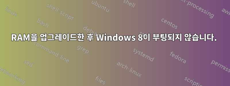 RAM을 업그레이드한 후 Windows 8이 부팅되지 않습니다.