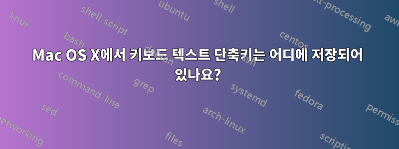 Mac OS X에서 키보드 텍스트 단축키는 어디에 저장되어 있나요?