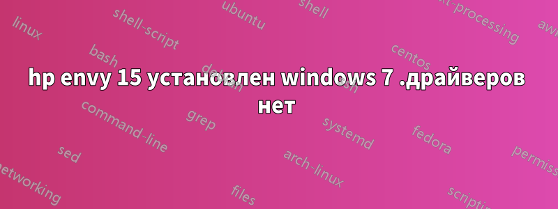 hp envy 15 установлен windows 7 .драйверов нет