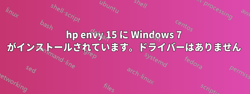 hp envy 15 に Windows 7 がインストールされています。ドライバーはありません