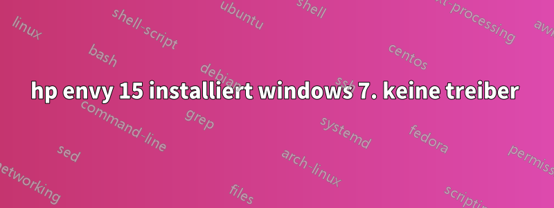 hp envy 15 installiert windows 7. keine treiber