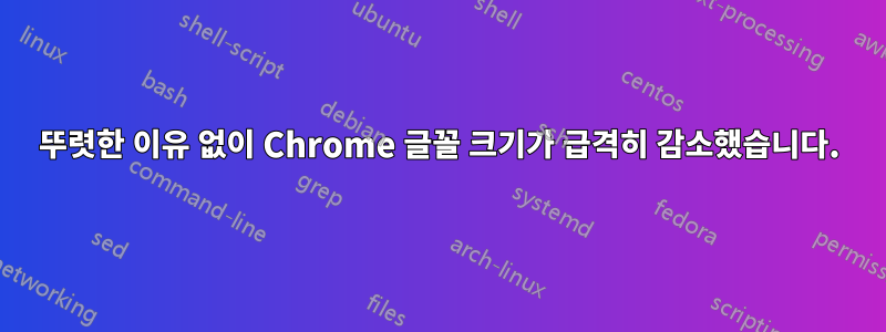 뚜렷한 이유 없이 Chrome 글꼴 크기가 급격히 감소했습니다.