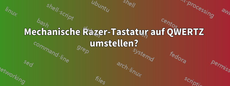 Mechanische Razer-Tastatur auf QWERTZ umstellen?