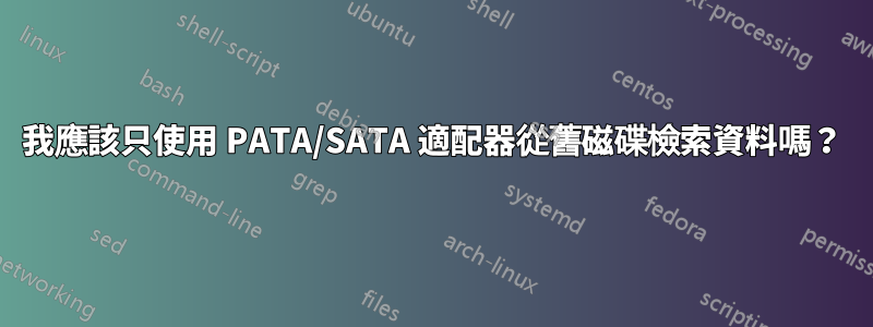 我應該只使用 PATA/SATA 適配器從舊磁碟檢索資料嗎？